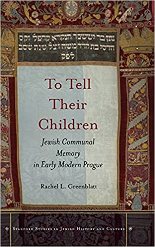To Tell Their Children: Jewish Communal Memory in Early Modern Prague