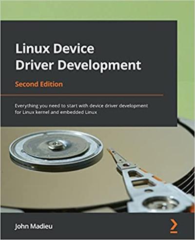 Linux Device Driver Development: Everything you need to start with device driver development for Linux kernel, 2nd Edition
