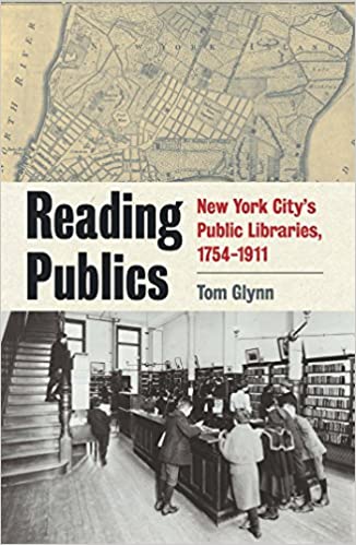 Reading Publics: New York City's Public Libraries, 1754 1911