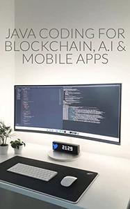 Java Coding for Blockchain, A.I & Mobile Apps
