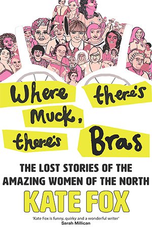 Where There's Muck, There's Bras: The Lost Stories of the Amazing Women of the North
