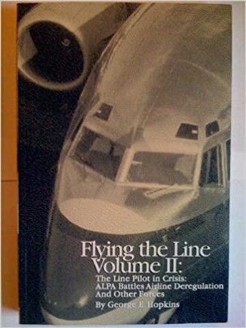 Flying the Line: The Line Pilot in Crisis: ALPA Battles Airline Deregulation and Other Forces, Volume II
