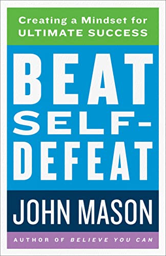 Beat Self Defeat: Creating a Mindset for Ultimate Success