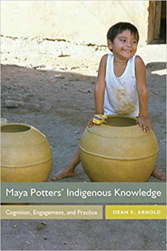 Maya Potters' Indigenous Knowledge: Cognition, Engagement, and Practice