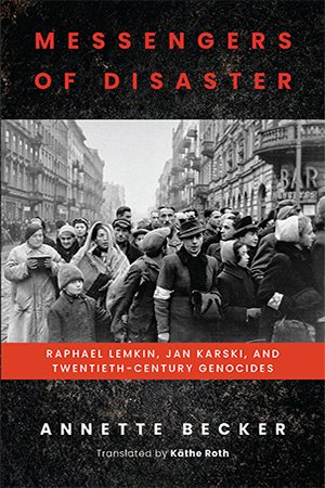 Messengers of Disaster: Raphael Lemkin, Jan Karski, and Twentieth Century Genocides