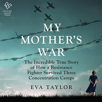 My Mother's War: The Incredible True Story of How a Resistance Member Survived Three Concentration Camps [Audiobook]