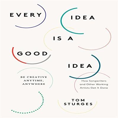 Every Idea is a Good Idea: Be Creative Anytime, Anywhere [Audiobook]