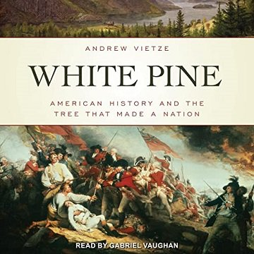 White Pine: American History and the Tree that Made a Nation [Audiobook]