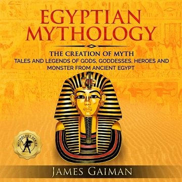Egyptian Mythology: The Creation Myth: Tales and Legends of Gods, Goddesses, Heroes and Monster From Ancient Egypt [Audiobook]