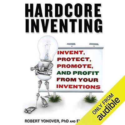 Hardcore Inventing: Invent, Protect, Promote, and Profit From Your Ideas (Audiobook)