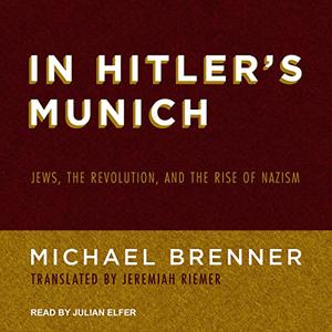 In Hitler's Munich: Jews, the Revolution, and the Rise of Nazism [Audiobook]