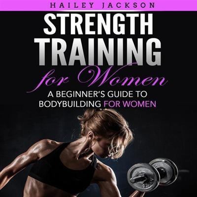 Strength Training for Women: A Beginner's Guide to Bodybuilding for Women [Audiobook]