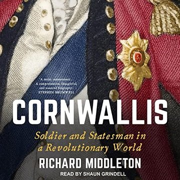 Cornwallis: Soldier and Statesman in a Revolutionary World [Audiobook]