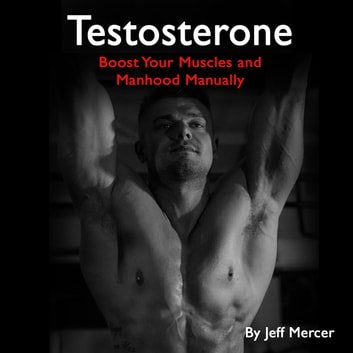 Testosterone: Boost Your Muscles and Manhood Manually [Audiobook]