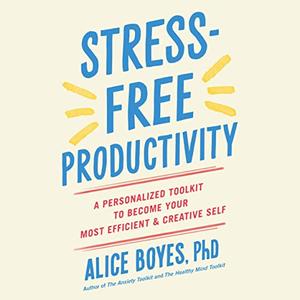 Stress Free Productivity: A Personalized Toolkit to Become Your Most Efficient and Creative Self [Audiobook]