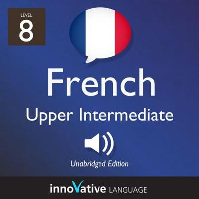 Learn French   Level 8: Upper Intermediate French, Volume 1: Lessons 1 25 [Audiobook]