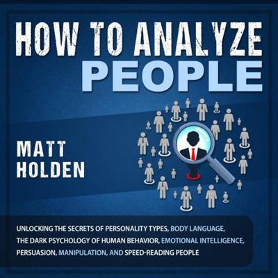 How to Analyze People: Unlocking the Secrets of Personality Types, Body Language, the Dark Psychology of Human [Audiobook]