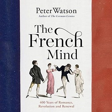 The French Mind: 400 Years of Romance, Revolution and Renewal [Audiobook]