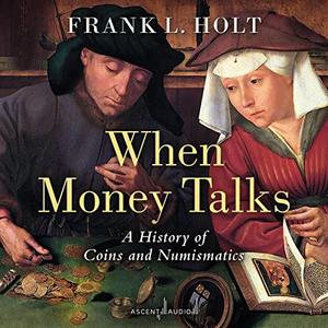When Money Talks: A History of Coins and Numismatics [Audiobook]