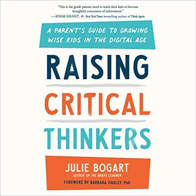 Raising Critical Thinkers: A Parent's Guide to Growing Wise Kids in the Digital Age [Audiobook]