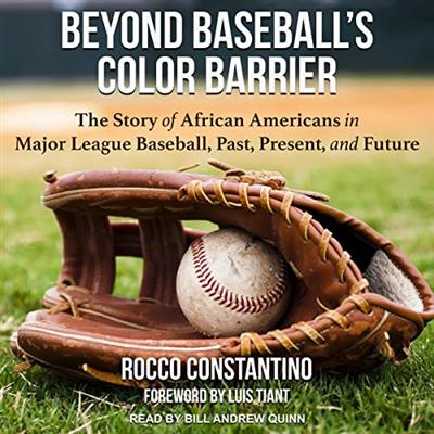 Beyond Baseball's Color Barrier: The Story of African Americans in Major League Baseball, Past, Present and Future [Audiobook]