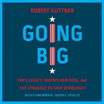 Going Big: FDR's Legacy, Biden's New Deal, and the Struggle to Save Democracy [Audiobook]