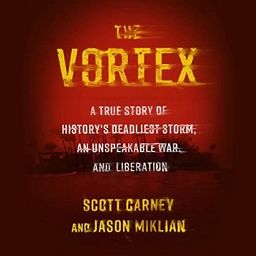 The Vortex: A True Story of History's Deadliest Storm, an Unspeakable War, and Liberation [Audiobook]