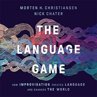 The Language Game: How Improvisation Created Language and Changed the World (Audiobook)