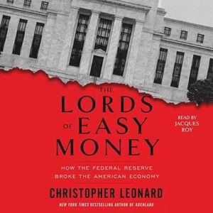 The Lords of Easy Money: How the Federal Reserve Broke the American Economy [Audiobook]