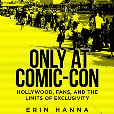 Only at Comic Con: Hollywood, Fans, and the Limits of Exclusivity [Audiobook]
