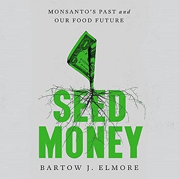 Seed Money: Monsanto's Past and Our Food Future [Audiobook]