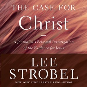 The Case for Christ, Revised & Updated: A Journalist's Personal Investigation of the Evidence for Jesus [Audiobook]