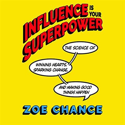 Influence Is Your Superpower: The Science of Winning Hearts, Sparking Change, and Making Good Things Happen[Audiobook]