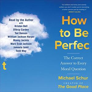 How to Be Perfect: The Correct Answer to Every Moral Question [Audiobook]