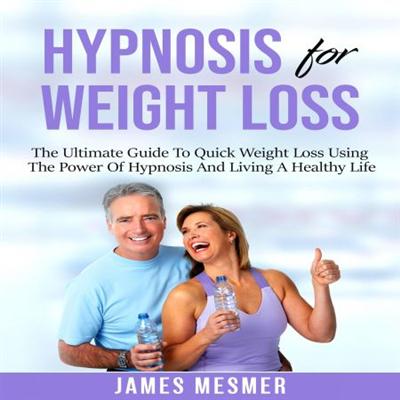 Hypnosis for Weight Loss: The Ultimate Guide To Quick Weight Loss Using The Power Of Hypnosis... [Audiobook]