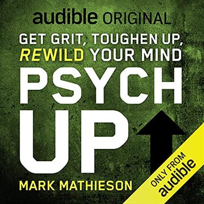PSYCH UP: Get Grit, Toughen Up, Rewild Your Mind [Audiobook]