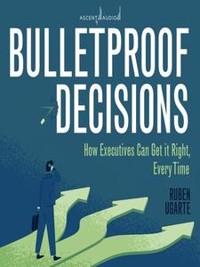 Bulletproof Decisions: How Executives Can Get it Right, Every Time [Audiobook]
