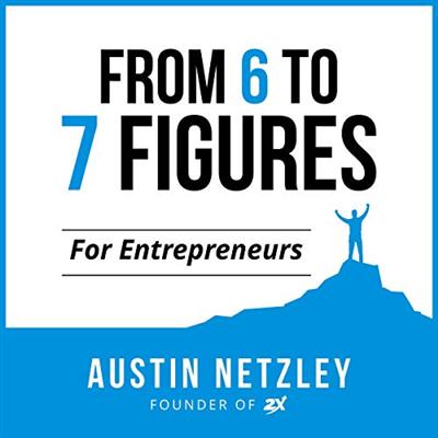 From 6 to 7 Figures: Simplify Your Business, Gain Your Time Back, Scale Faster than Ever [Audiobook]