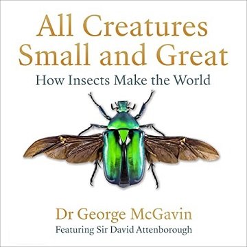 All Creatures Small and Great: How Insects Make the World [Audiobook]