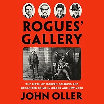 Rogues' Gallery: The Birth of Modern Policing and Organized Crime in Gilded Age New York [Audiobook]