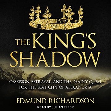The King's Shadow: Obsession, Betrayal, and the Deadly Quest for the Lost City of Alexandria [Audiobook]