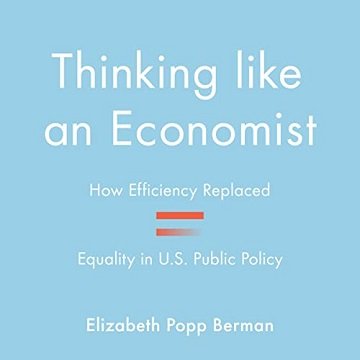 Thinking Like an Economist: How Efficiency Replaced Equality in U.S. Public Policy [Audiobook]