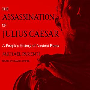 The Assassination of Julius Caesar: A People's History of Ancient Rome [Audiobook]