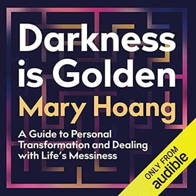 Darkness Is Golden: A Guide to Personal Transformation and Facing Life's Messiness [Audiobook]