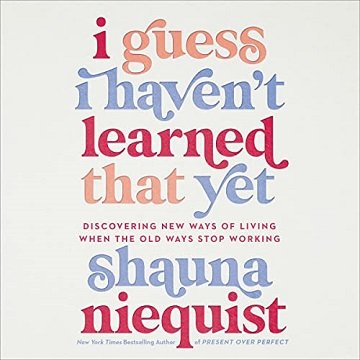 I Guess I Haven't Learned That Yet: Discovering New Ways of Living When the Old Ways Stop Working [Audiobook]