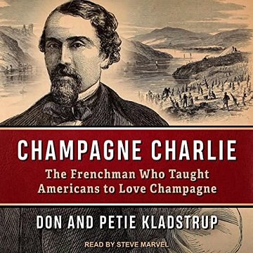 Champagne Charlie: The Frenchman Who Taught Americans to Love Champagne [Audiobook]