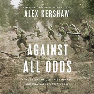 Against All Odds: A True Story of Ultimate Courage and Survival in World War II [Audiobook]
