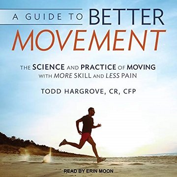 A Guide to Better Movement: The Science and Practice of Moving With More Skill and Less Pain [Audiobook]