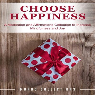Choose Happiness: A Meditation and Affirmations Collection to Increase Mindfulness and Joy [Audiobook]