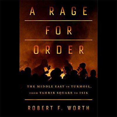 A Rage for Order: The Middle East in Turmoil, from Tahrir Square to ISIS (Audiobook)